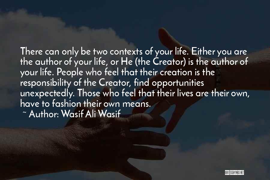 Wasif Ali Wasif Quotes: There Can Only Be Two Contexts Of Your Life. Either You Are The Author Of Your Life, Or He (the