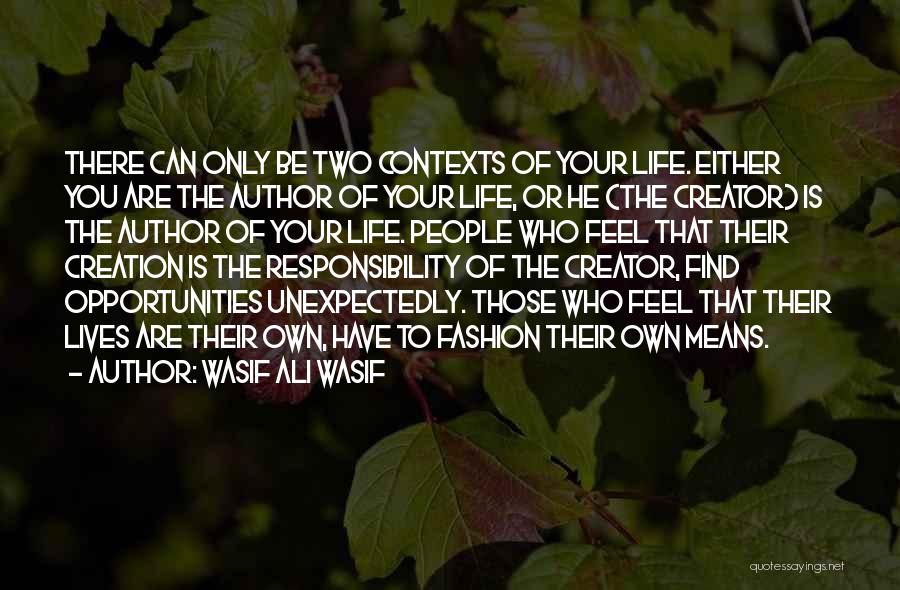 Wasif Ali Wasif Quotes: There Can Only Be Two Contexts Of Your Life. Either You Are The Author Of Your Life, Or He (the