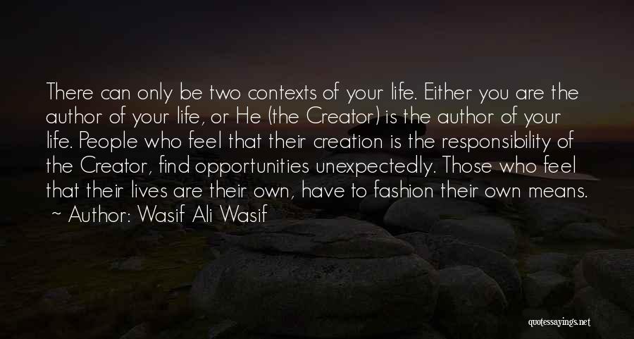 Wasif Ali Wasif Quotes: There Can Only Be Two Contexts Of Your Life. Either You Are The Author Of Your Life, Or He (the