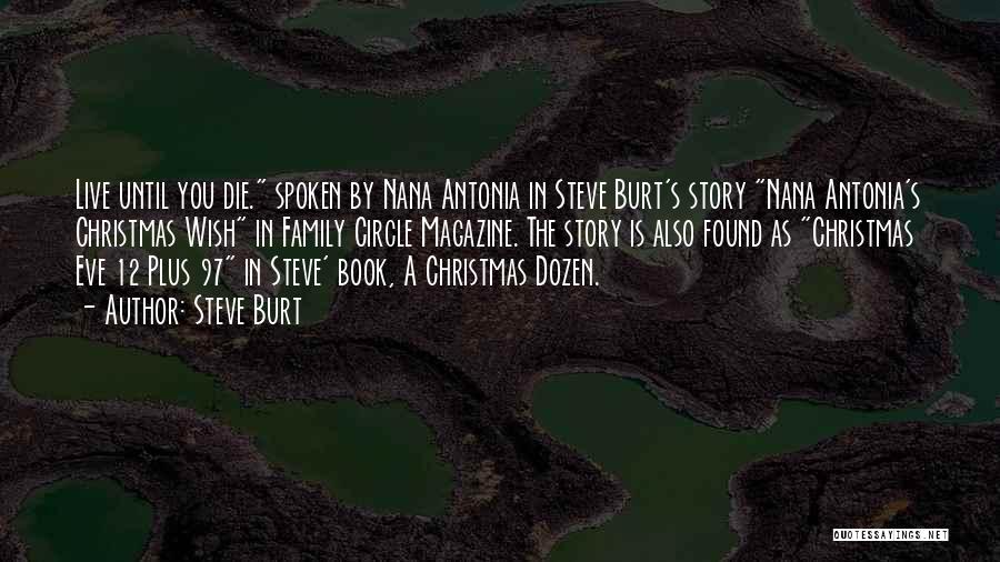 Steve Burt Quotes: Live Until You Die. Spoken By Nana Antonia In Steve Burt's Story Nana Antonia's Christmas Wish In Family Circle Magazine.