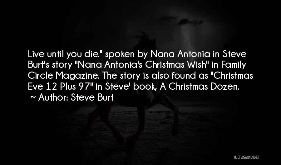 Steve Burt Quotes: Live Until You Die. Spoken By Nana Antonia In Steve Burt's Story Nana Antonia's Christmas Wish In Family Circle Magazine.