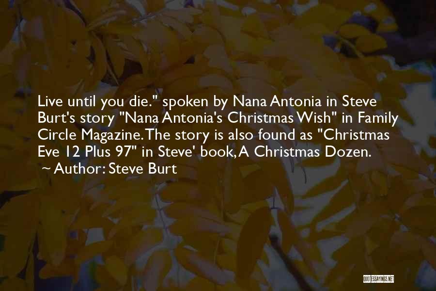 Steve Burt Quotes: Live Until You Die. Spoken By Nana Antonia In Steve Burt's Story Nana Antonia's Christmas Wish In Family Circle Magazine.