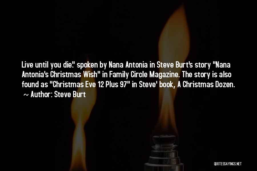 Steve Burt Quotes: Live Until You Die. Spoken By Nana Antonia In Steve Burt's Story Nana Antonia's Christmas Wish In Family Circle Magazine.