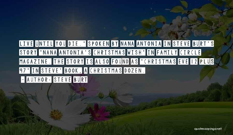 Steve Burt Quotes: Live Until You Die. Spoken By Nana Antonia In Steve Burt's Story Nana Antonia's Christmas Wish In Family Circle Magazine.