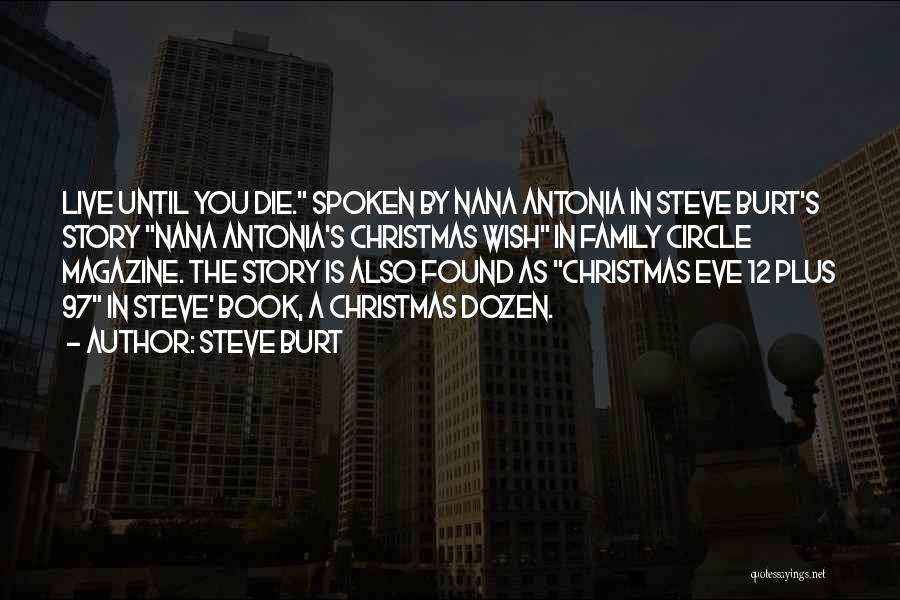 Steve Burt Quotes: Live Until You Die. Spoken By Nana Antonia In Steve Burt's Story Nana Antonia's Christmas Wish In Family Circle Magazine.