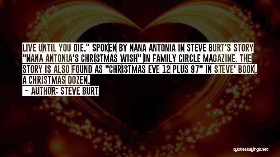 Steve Burt Quotes: Live Until You Die. Spoken By Nana Antonia In Steve Burt's Story Nana Antonia's Christmas Wish In Family Circle Magazine.