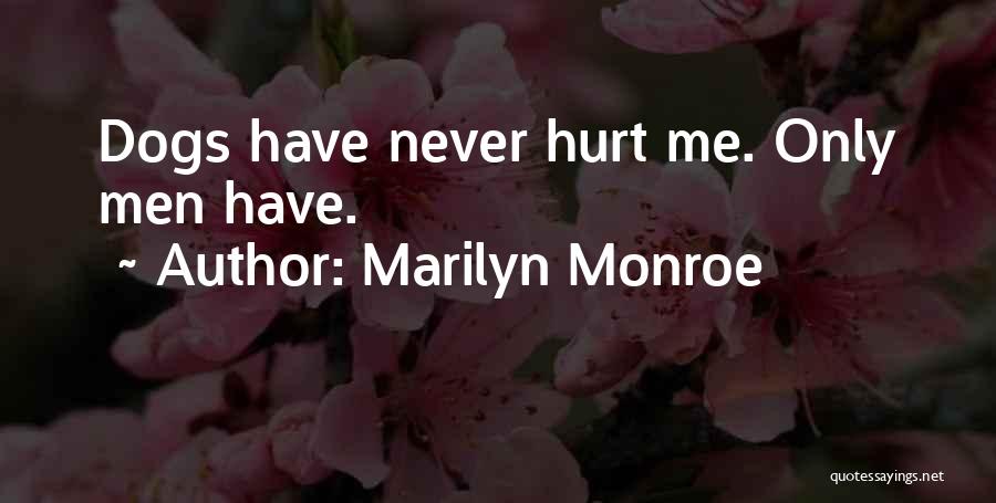 Marilyn Monroe Quotes: Dogs Have Never Hurt Me. Only Men Have.