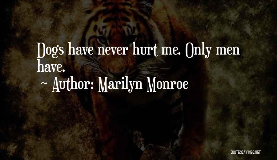 Marilyn Monroe Quotes: Dogs Have Never Hurt Me. Only Men Have.
