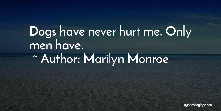 Marilyn Monroe Quotes: Dogs Have Never Hurt Me. Only Men Have.