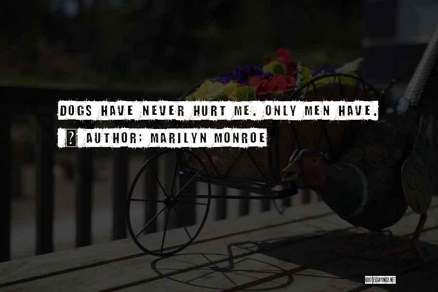Marilyn Monroe Quotes: Dogs Have Never Hurt Me. Only Men Have.