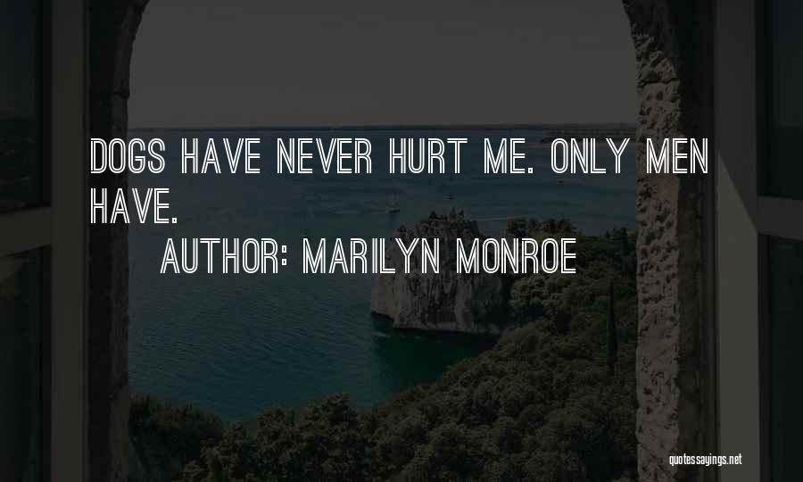 Marilyn Monroe Quotes: Dogs Have Never Hurt Me. Only Men Have.
