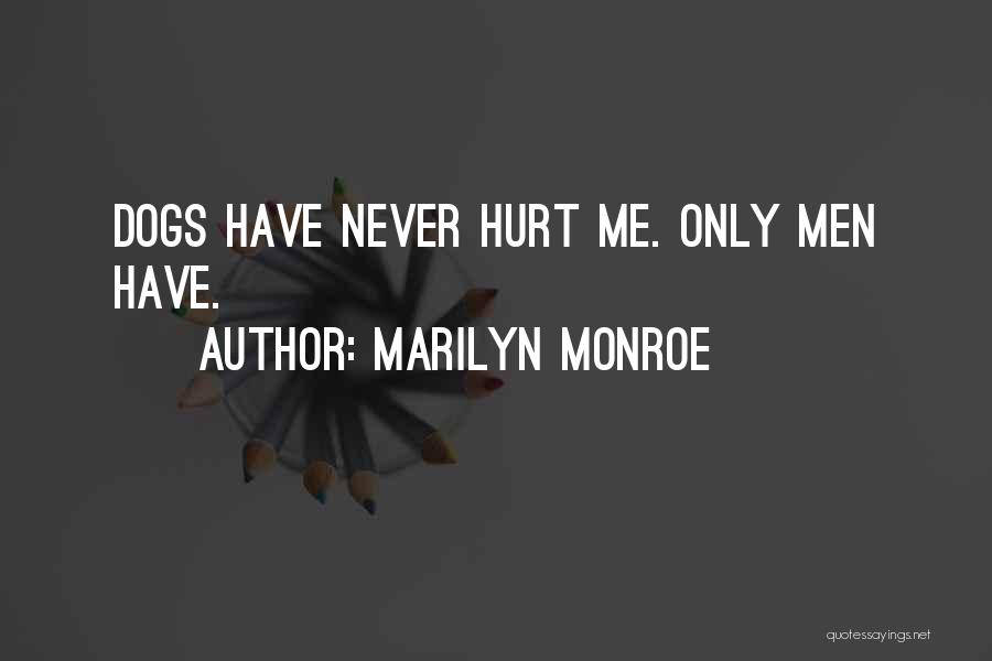 Marilyn Monroe Quotes: Dogs Have Never Hurt Me. Only Men Have.