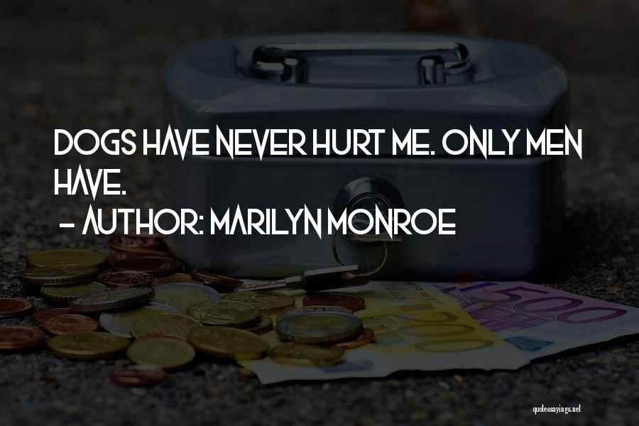 Marilyn Monroe Quotes: Dogs Have Never Hurt Me. Only Men Have.