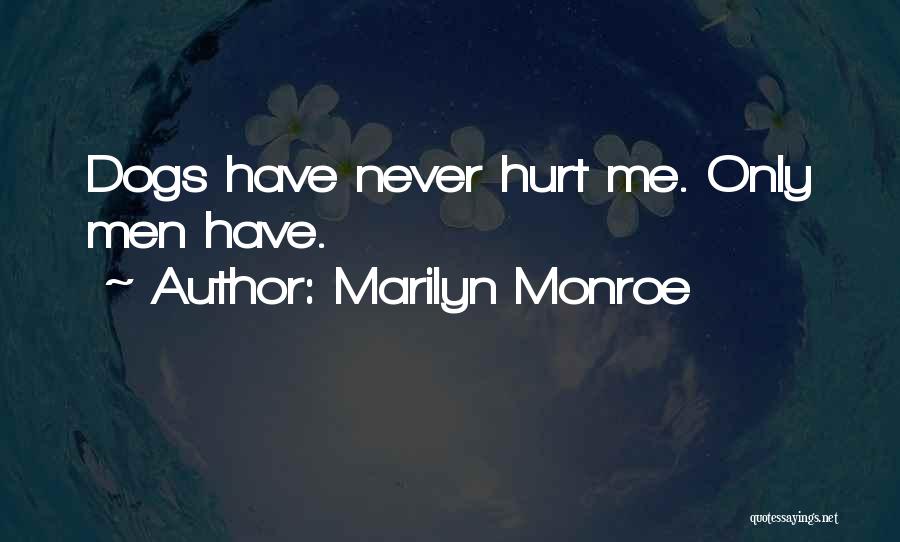 Marilyn Monroe Quotes: Dogs Have Never Hurt Me. Only Men Have.
