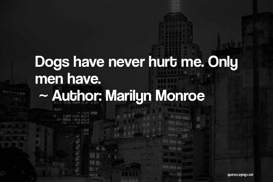 Marilyn Monroe Quotes: Dogs Have Never Hurt Me. Only Men Have.