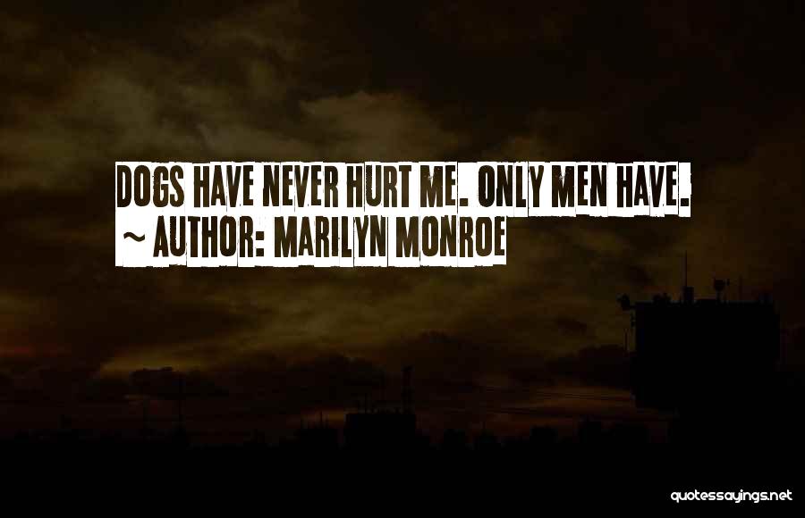 Marilyn Monroe Quotes: Dogs Have Never Hurt Me. Only Men Have.