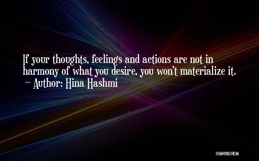 Hina Hashmi Quotes: If Your Thoughts, Feelings And Actions Are Not In Harmony Of What You Desire, You Won't Materialize It.