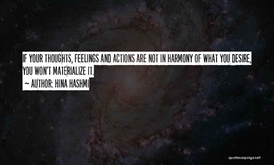 Hina Hashmi Quotes: If Your Thoughts, Feelings And Actions Are Not In Harmony Of What You Desire, You Won't Materialize It.
