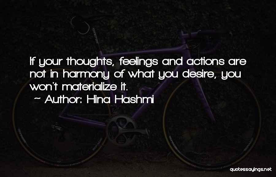 Hina Hashmi Quotes: If Your Thoughts, Feelings And Actions Are Not In Harmony Of What You Desire, You Won't Materialize It.