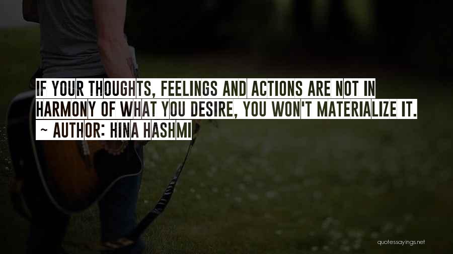 Hina Hashmi Quotes: If Your Thoughts, Feelings And Actions Are Not In Harmony Of What You Desire, You Won't Materialize It.