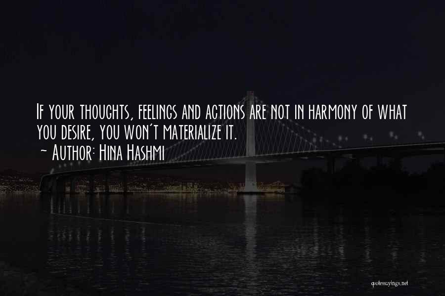 Hina Hashmi Quotes: If Your Thoughts, Feelings And Actions Are Not In Harmony Of What You Desire, You Won't Materialize It.