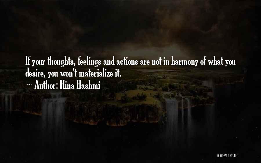 Hina Hashmi Quotes: If Your Thoughts, Feelings And Actions Are Not In Harmony Of What You Desire, You Won't Materialize It.