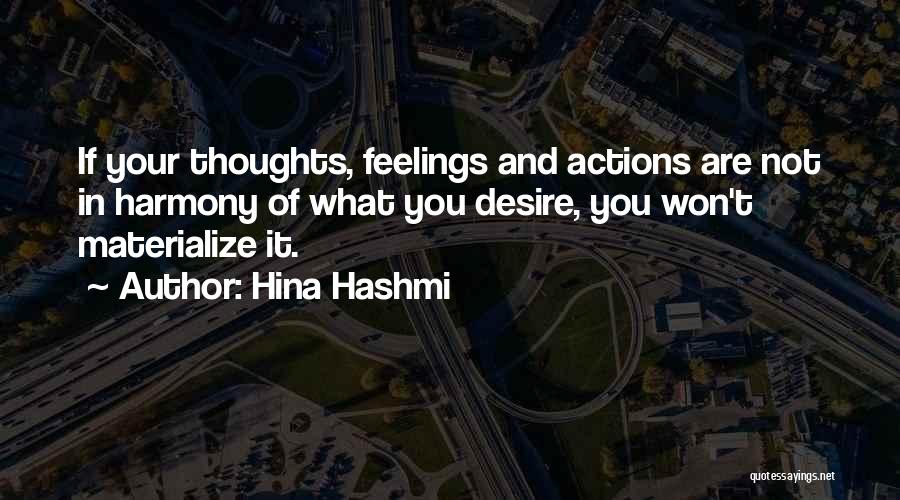 Hina Hashmi Quotes: If Your Thoughts, Feelings And Actions Are Not In Harmony Of What You Desire, You Won't Materialize It.