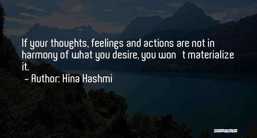 Hina Hashmi Quotes: If Your Thoughts, Feelings And Actions Are Not In Harmony Of What You Desire, You Won't Materialize It.