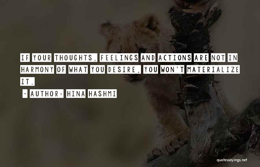 Hina Hashmi Quotes: If Your Thoughts, Feelings And Actions Are Not In Harmony Of What You Desire, You Won't Materialize It.