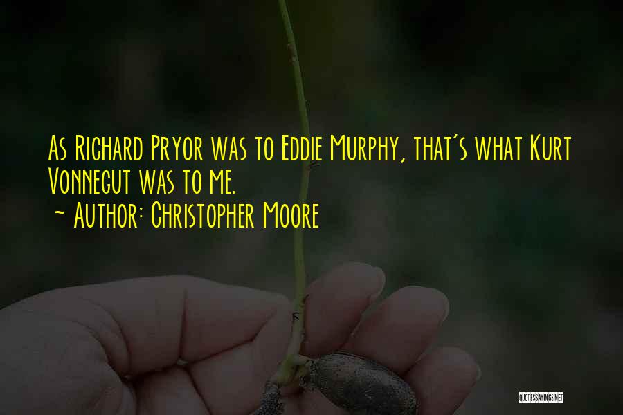 Christopher Moore Quotes: As Richard Pryor Was To Eddie Murphy, That's What Kurt Vonnegut Was To Me.