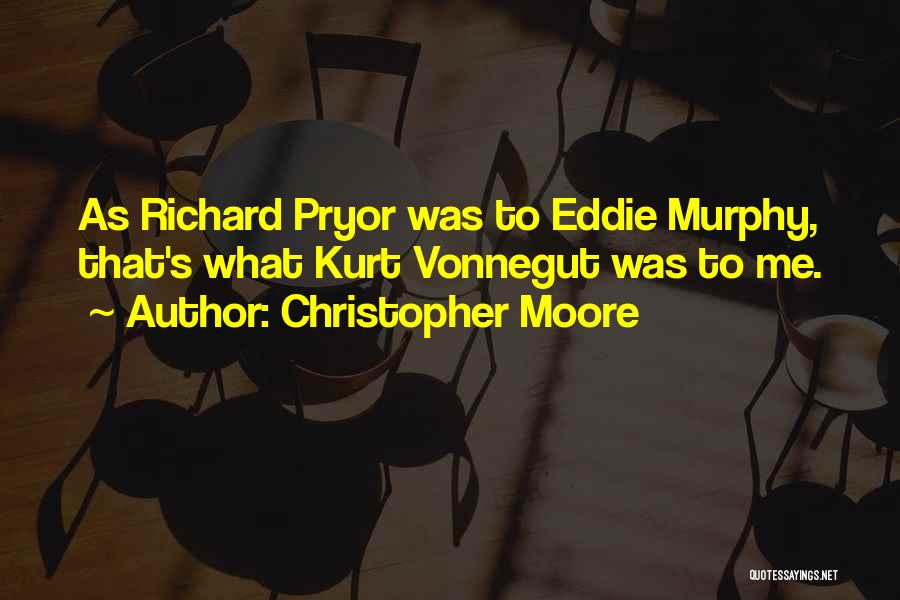 Christopher Moore Quotes: As Richard Pryor Was To Eddie Murphy, That's What Kurt Vonnegut Was To Me.