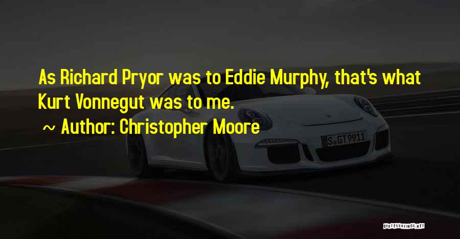 Christopher Moore Quotes: As Richard Pryor Was To Eddie Murphy, That's What Kurt Vonnegut Was To Me.