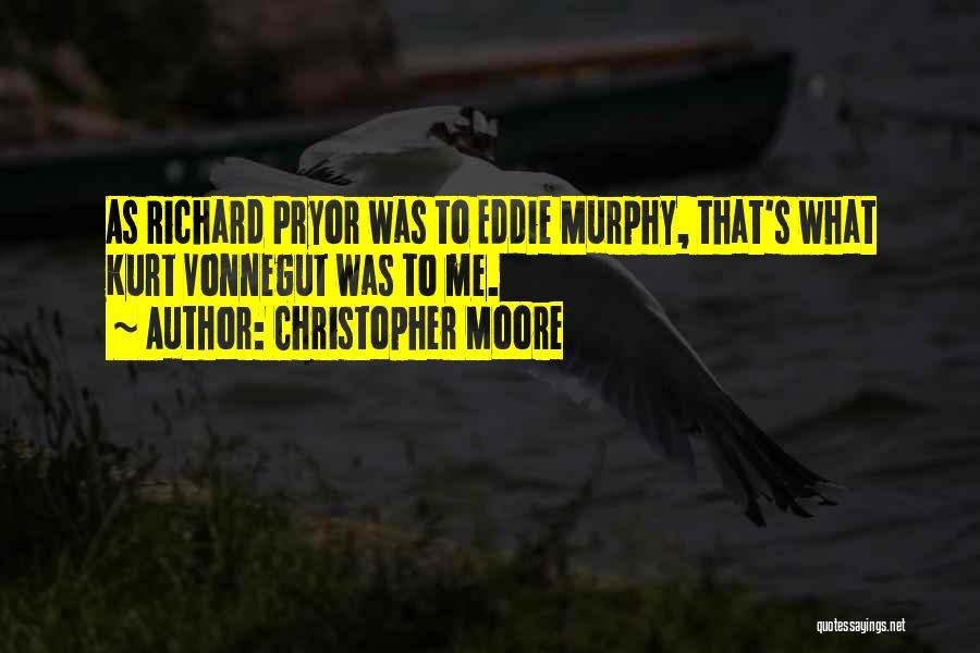 Christopher Moore Quotes: As Richard Pryor Was To Eddie Murphy, That's What Kurt Vonnegut Was To Me.