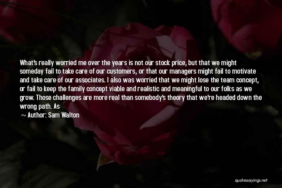 Sam Walton Quotes: What's Really Worried Me Over The Years Is Not Our Stock Price, But That We Might Someday Fail To Take
