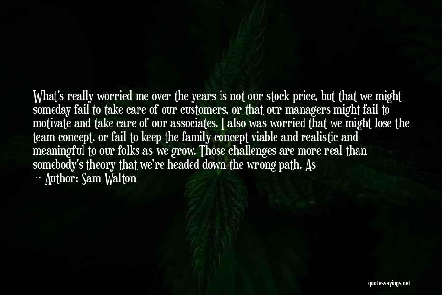 Sam Walton Quotes: What's Really Worried Me Over The Years Is Not Our Stock Price, But That We Might Someday Fail To Take