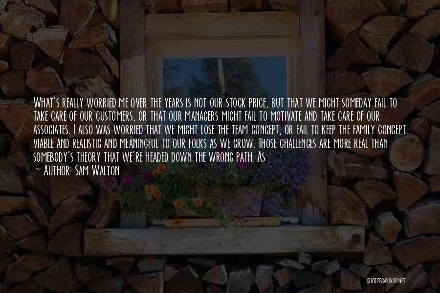 Sam Walton Quotes: What's Really Worried Me Over The Years Is Not Our Stock Price, But That We Might Someday Fail To Take