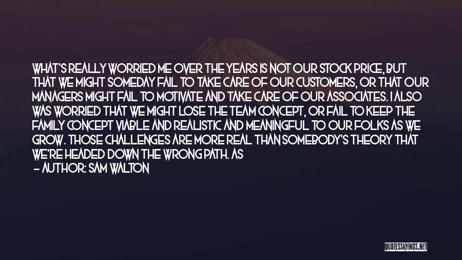 Sam Walton Quotes: What's Really Worried Me Over The Years Is Not Our Stock Price, But That We Might Someday Fail To Take