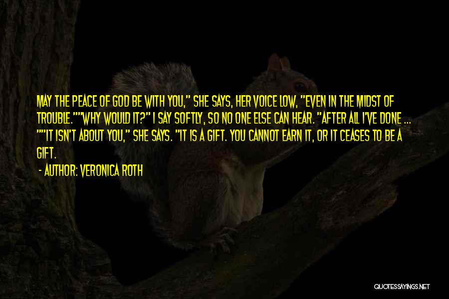 Veronica Roth Quotes: May The Peace Of God Be With You, She Says, Her Voice Low, Even In The Midst Of Trouble.why Would