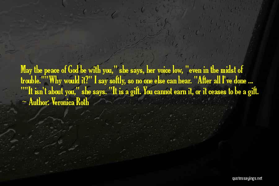 Veronica Roth Quotes: May The Peace Of God Be With You, She Says, Her Voice Low, Even In The Midst Of Trouble.why Would