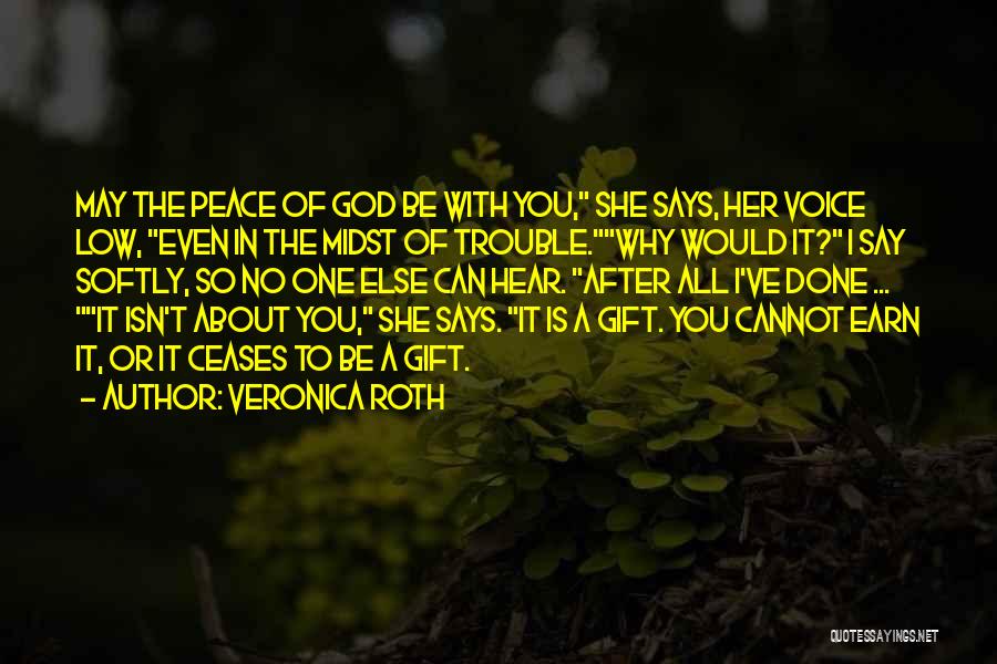 Veronica Roth Quotes: May The Peace Of God Be With You, She Says, Her Voice Low, Even In The Midst Of Trouble.why Would