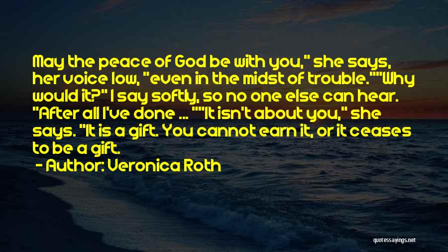 Veronica Roth Quotes: May The Peace Of God Be With You, She Says, Her Voice Low, Even In The Midst Of Trouble.why Would