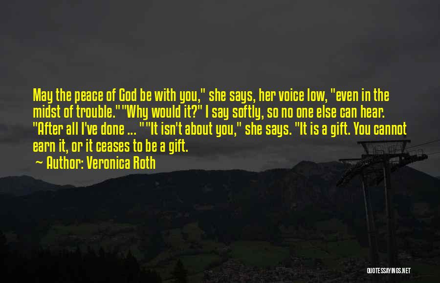 Veronica Roth Quotes: May The Peace Of God Be With You, She Says, Her Voice Low, Even In The Midst Of Trouble.why Would