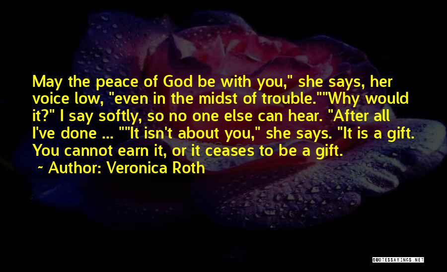 Veronica Roth Quotes: May The Peace Of God Be With You, She Says, Her Voice Low, Even In The Midst Of Trouble.why Would