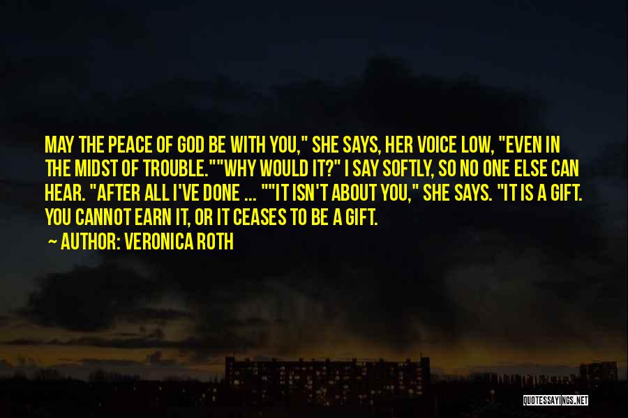 Veronica Roth Quotes: May The Peace Of God Be With You, She Says, Her Voice Low, Even In The Midst Of Trouble.why Would