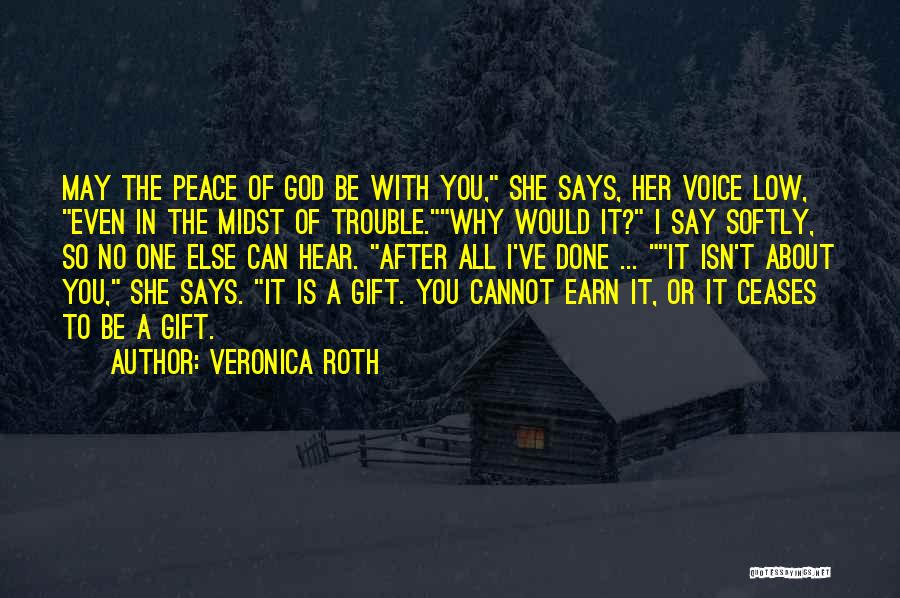 Veronica Roth Quotes: May The Peace Of God Be With You, She Says, Her Voice Low, Even In The Midst Of Trouble.why Would