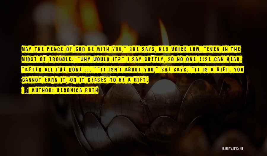 Veronica Roth Quotes: May The Peace Of God Be With You, She Says, Her Voice Low, Even In The Midst Of Trouble.why Would