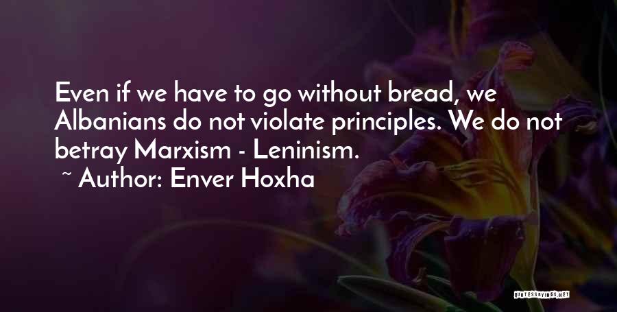 Enver Hoxha Quotes: Even If We Have To Go Without Bread, We Albanians Do Not Violate Principles. We Do Not Betray Marxism -