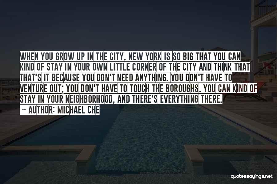 Michael Che Quotes: When You Grow Up In The City, New York Is So Big That You Can Kind Of Stay In Your