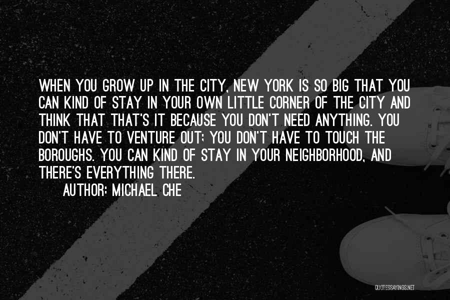 Michael Che Quotes: When You Grow Up In The City, New York Is So Big That You Can Kind Of Stay In Your