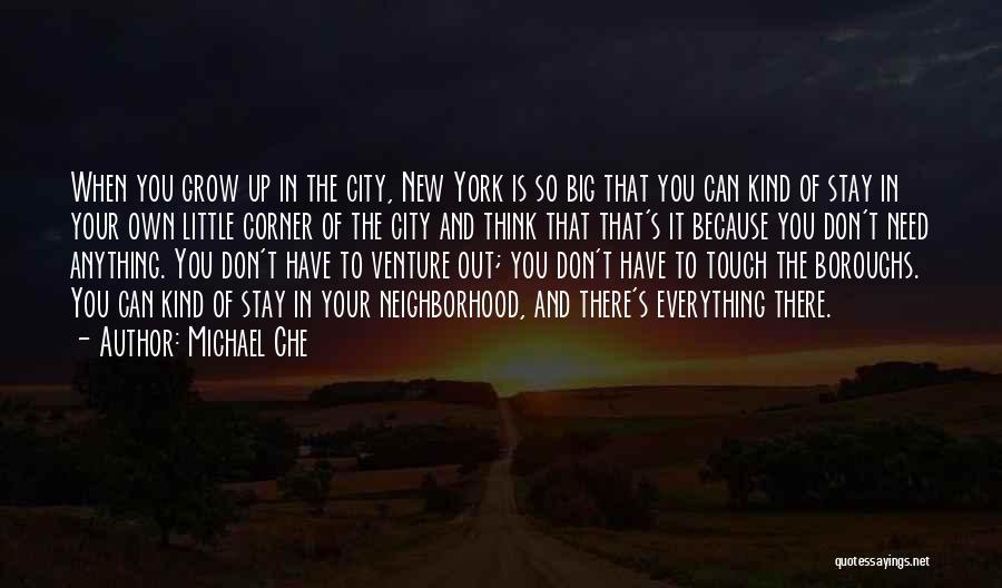 Michael Che Quotes: When You Grow Up In The City, New York Is So Big That You Can Kind Of Stay In Your